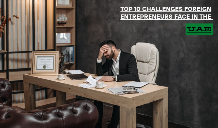 Top 10 Challenges Foreign Entrepreneurs Face in the UAE